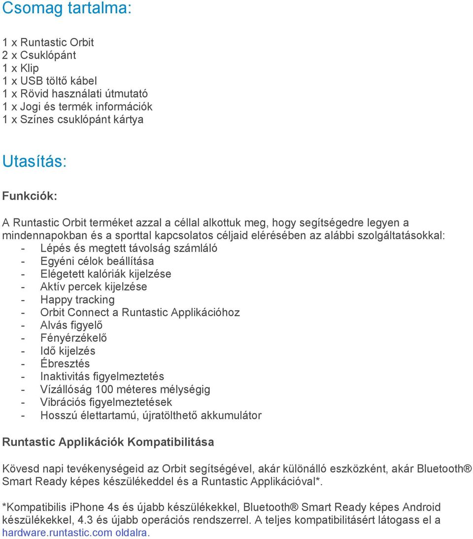 számláló - Egyéni célok beállítása - Elégetett kalóriák kijelzése - Aktív percek kijelzése - Happy tracking - Orbit Connect a Runtastic Applikációhoz - Alvás figyelő - Fényérzékelő - Idő kijelzés -