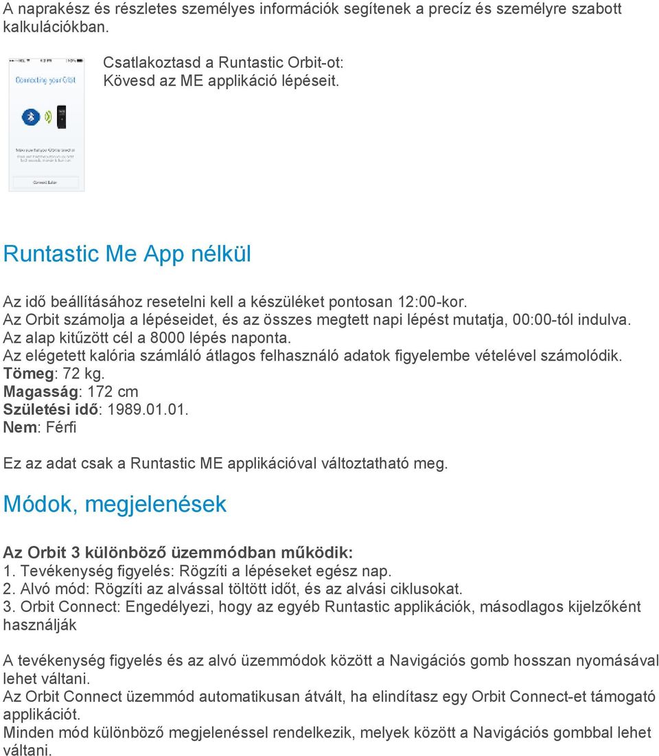 Az alap kitűzött cél a 8000 lépés naponta. Az elégetett kalória számláló átlagos felhasználó adatok figyelembe vételével számolódik. Tömeg: 72 kg. Magasság: 172 cm Születési idő: 1989.01.