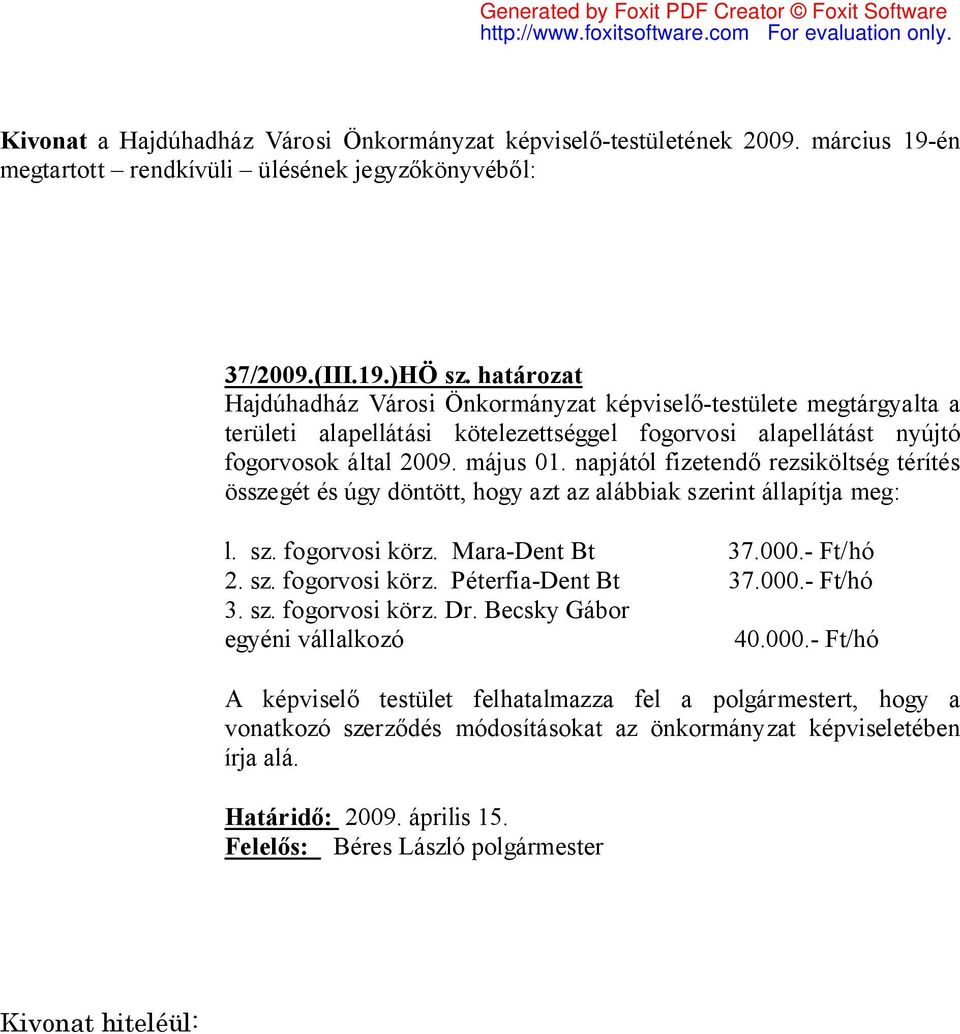 2009. május 01. napjától fizetendő rezsiköltség térítés összegét és úgy döntött, hogy azt az alábbiak szerint állapítja meg: l. sz. fogorvosi körz. Mara-Dent Bt 37.