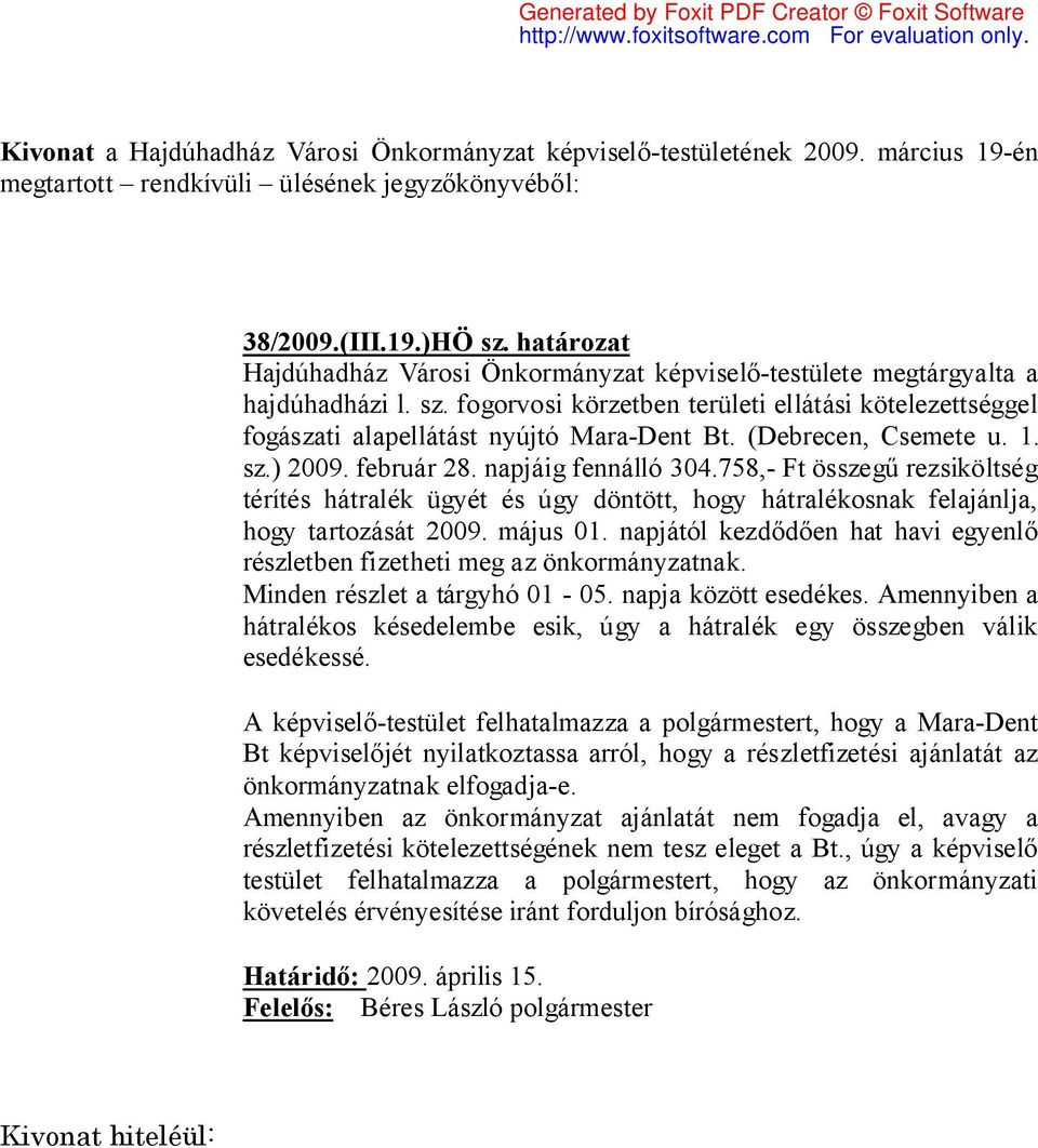 napjától kezdődően hat havi egyenlő részletben fizetheti meg az önkormányzatnak. Minden részlet a tárgyhó 01-05. napja között esedékes.