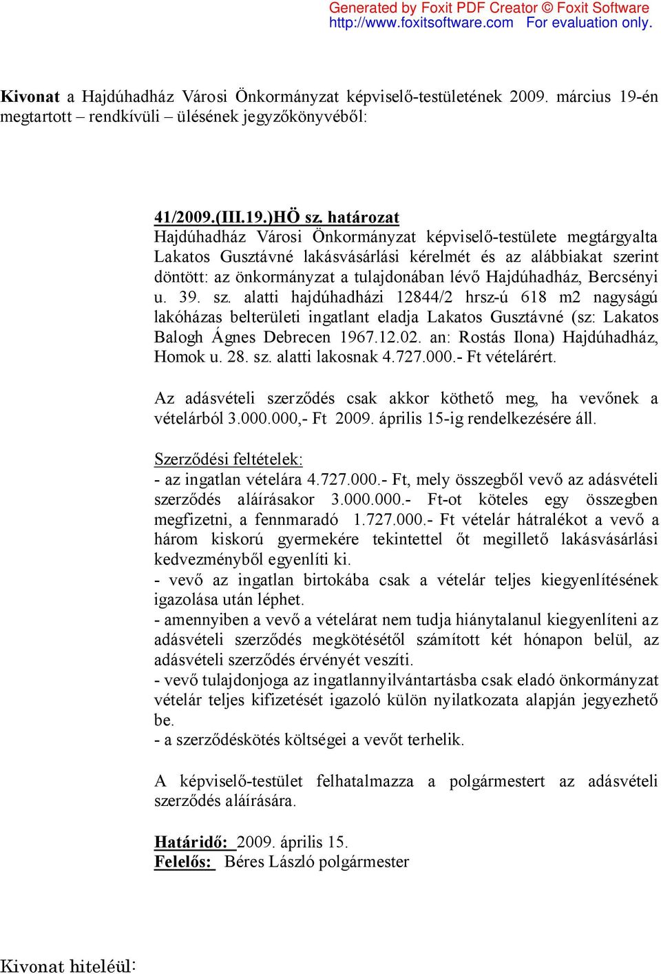 Bercsényi u. 39. sz. alatti hajdúhadházi 12844/2 hrsz-ú 618 m2 nagyságú lakóházas belterületi ingatlant eladja Lakatos Gusztávné (sz: Lakatos Balogh Ágnes Debrecen 1967.12.02.