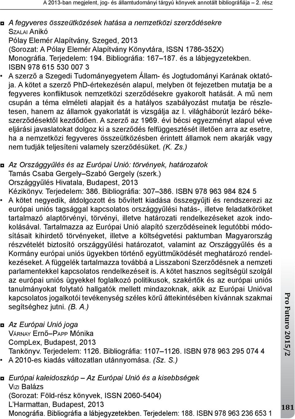 terjedelem: 194. Bibliográfi a: 167 187. és a lábjegyzetekben. ISBn 978 615 530 007 3 A szerző a Szegedi tudományegyetem Állam- és jogtudományi karának oktatója.