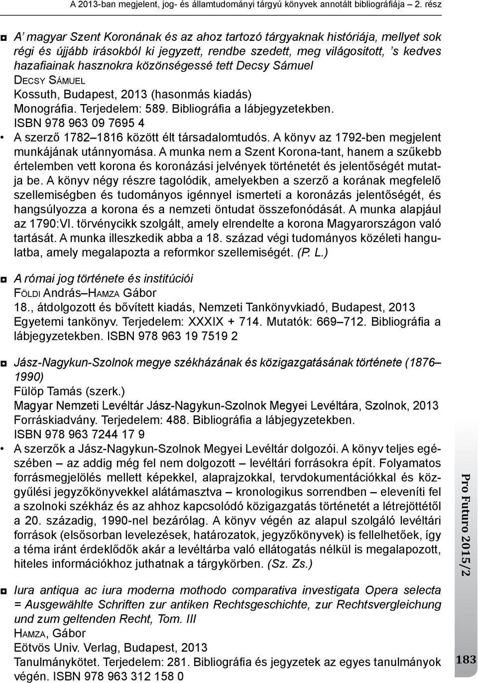 közönségessé tett Decsy Sámuel DECSY SÁMUEL kossuth, Budapest, 2013 (hasonmás kiadás) monográfi a. terjedelem: 589. Bibliográfi a a lábjegyzetekben.