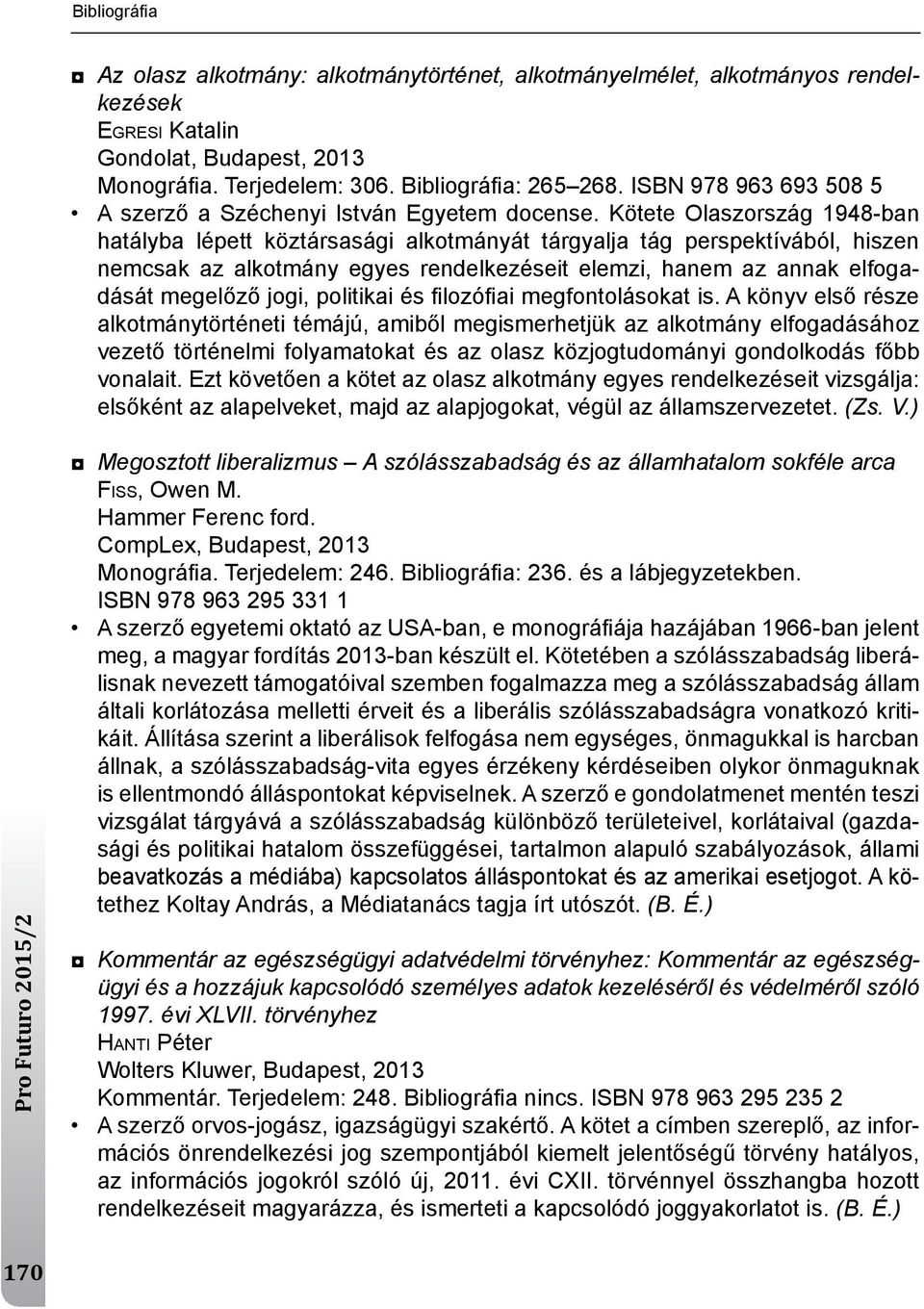 kötete olaszország 1948-ban hatályba lépett köztársasági alkotmányát tárgyalja tág perspektívából, hiszen nemcsak az alkotmány egyes rendelkezéseit elemzi, hanem az annak elfogadását megelőző jogi,