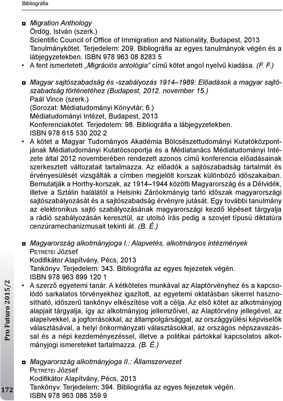 ) Magyar sajtószabadság és -szabályozás 1914 1989: Előadások a magyar sajtószabadság történetéhez (Budapest, 2012. november 15.) Paál vince (szerk.) (Sorozat: médiatudományi könyvtár; 6.