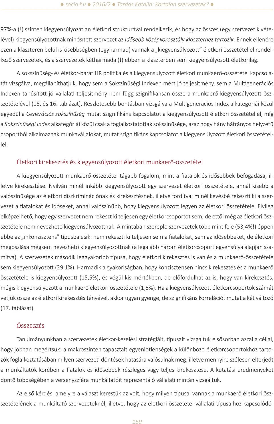 Ennek ellenére ezen a klaszteren belül is kisebbségben (egyharmad) vannak a kiegyensúlyozott életkori összetétellel rendelkező szervezetek, és a szervezetek kétharmada (!