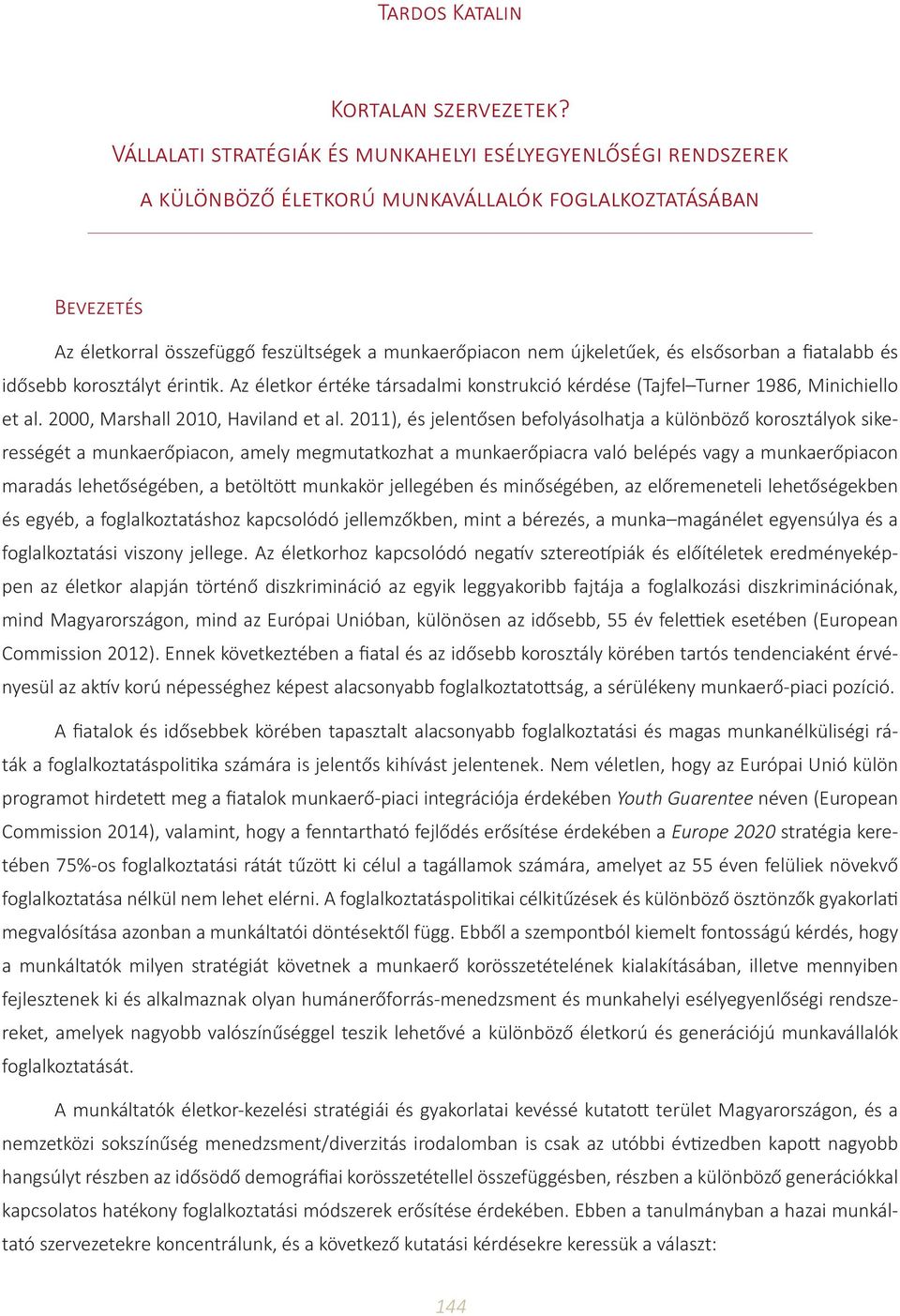 és elsősorban a fiatalabb és idősebb korosztályt érintik. Az életkor értéke társadalmi konstrukció kérdése (Tajfel Turner 1986, Minichiello et al. 2000, Marshall 2010, Haviland et al.