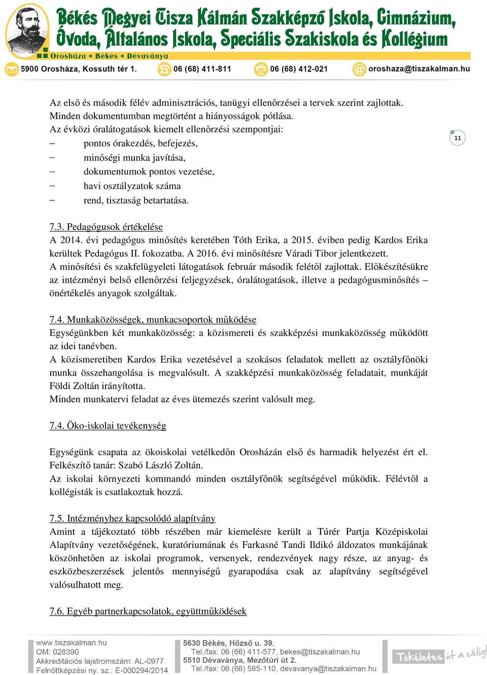 3. Pedagógusok értékelése A 2014. évi pedagógus minősítés keretében Tóth Erika, a 2015. éviben pedig Kardos Erika kerültek Pedagógus II. fokozatba. A 2016. évi minősítésre Váradi Tibor jelentkezett.