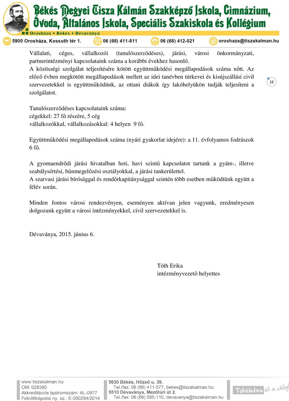 Az előző évben megkötött megállapodások mellett az idei tanévben túrkevei és kisújszállási civil szervezetekkel is együttműködünk, az ottani diákok így lakóhelyükön tudják teljesíteni a szolgálatot.