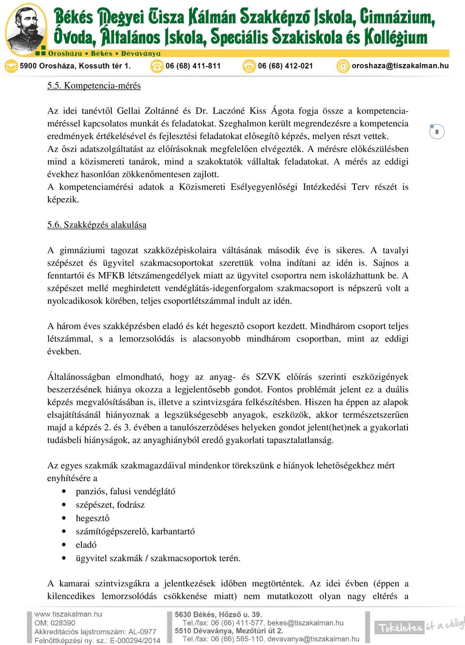 Az őszi adatszolgáltatást az előírásoknak megfelelően elvégezték. A mérésre előkészülésben mind a közismereti tanárok, mind a szakoktatók vállaltak feladatokat.