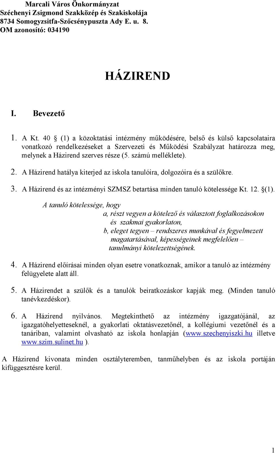 számú melléklete). 2. A Házirend hatálya kiterjed az iskola tanulóira, dolgozóira és a szülőkre. 3. A Házirend és az intézményi SZMSZ betartása minden tanuló kötelessége Kt. 12. (1).