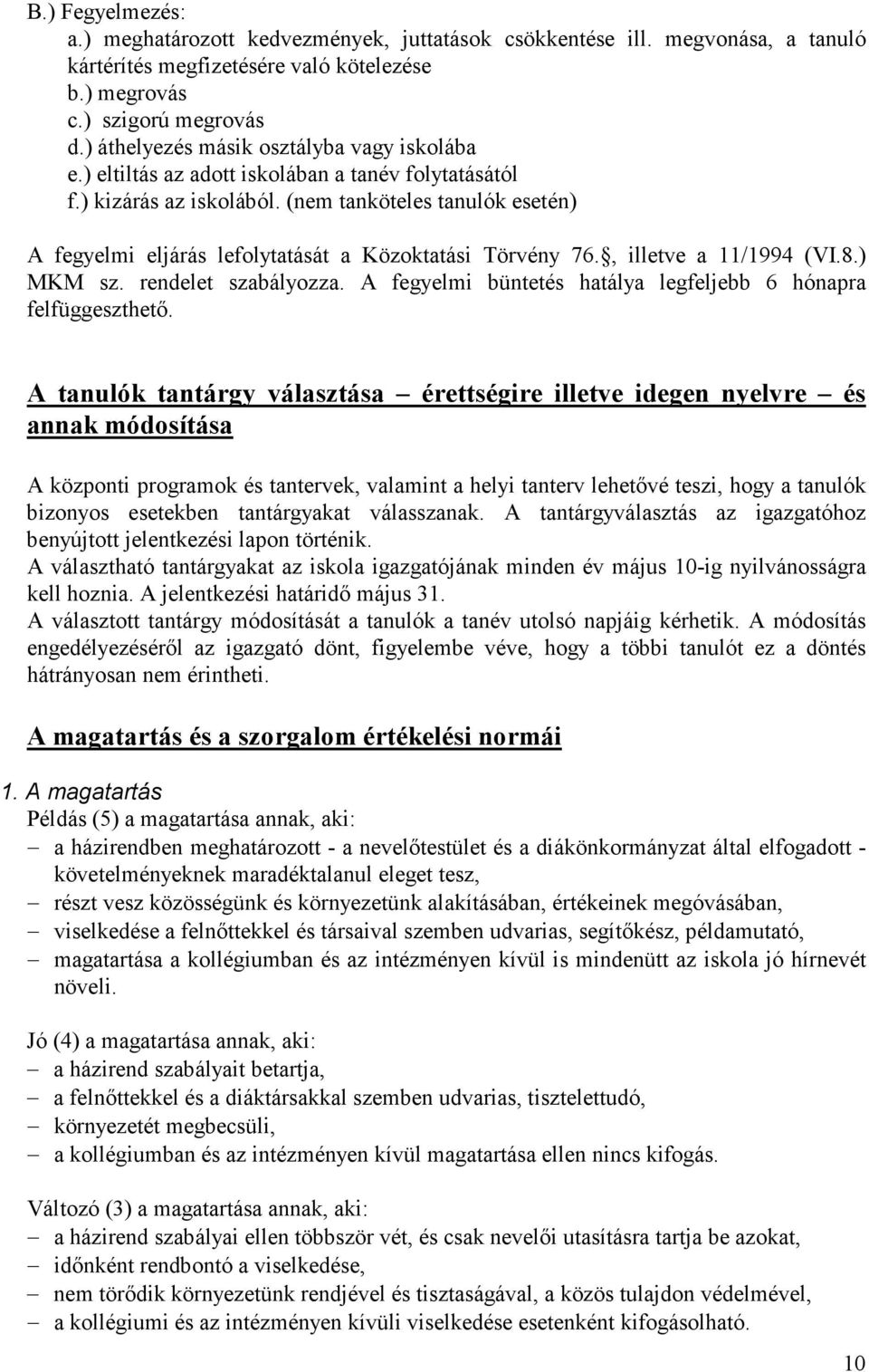 (nem tanköteles tanulók esetén) A fegyelmi eljárás lefolytatását a Közoktatási Törvény 76., illetve a 11/1994 (VI.8.) MKM sz. rendelet szabályozza.