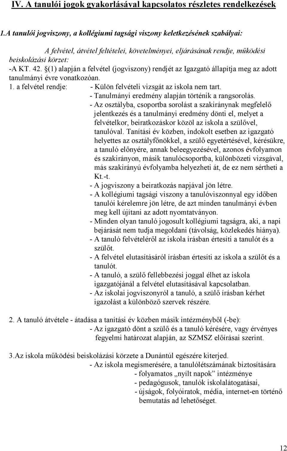 (1) alapján a felvétel (jogviszony) rendjét az Igazgató állapítja meg az adott tanulmányi évre vonatkozóan. 1. a felvétel rendje: - Külön felvételi vizsgát az iskola nem tart.