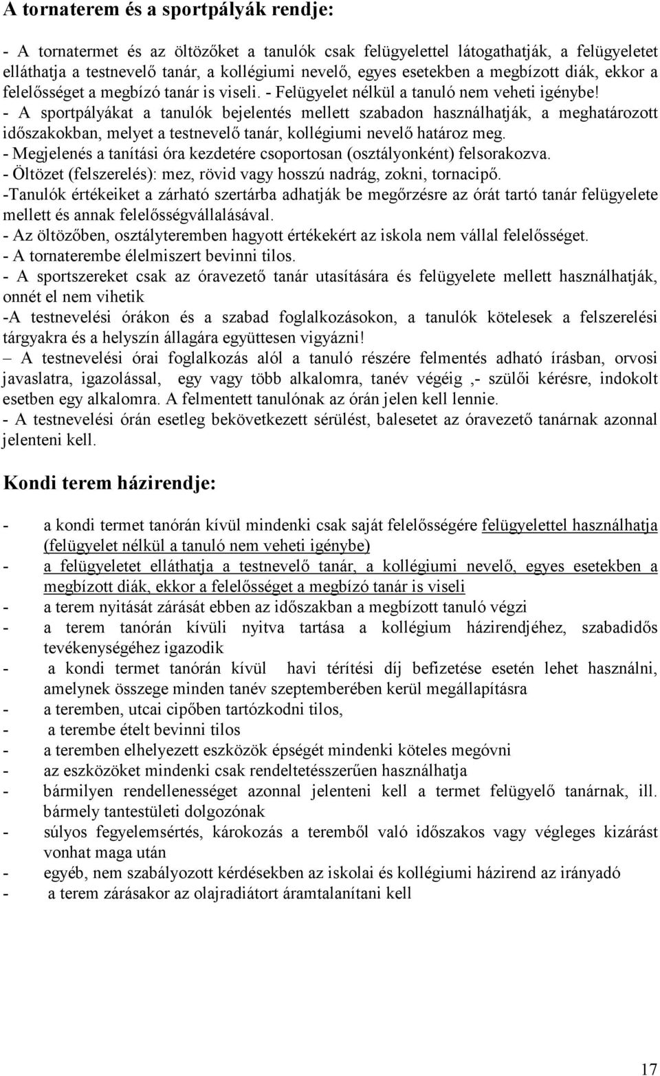 - A sportpályákat a tanulók bejelentés mellett szabadon használhatják, a meghatározott időszakokban, melyet a testnevelő tanár, kollégiumi nevelő határoz meg.