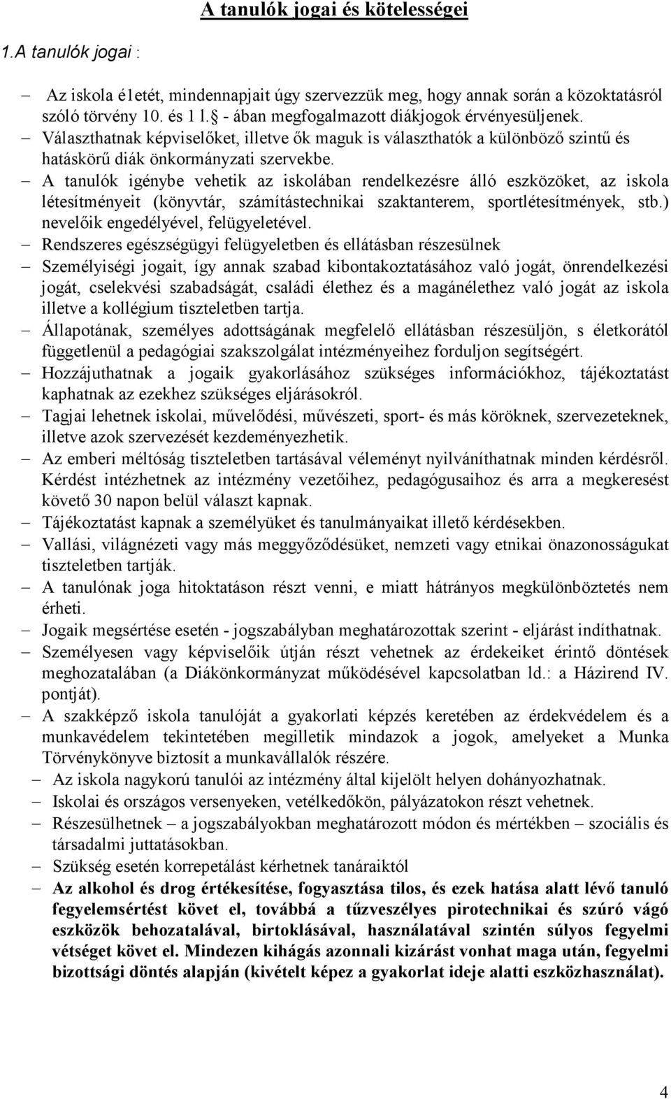 A tanulók igénybe vehetik az iskolában rendelkezésre álló eszközöket, az iskola létesítményeit (könyvtár, számítástechnikai szaktanterem, sportlétesítmények, stb.