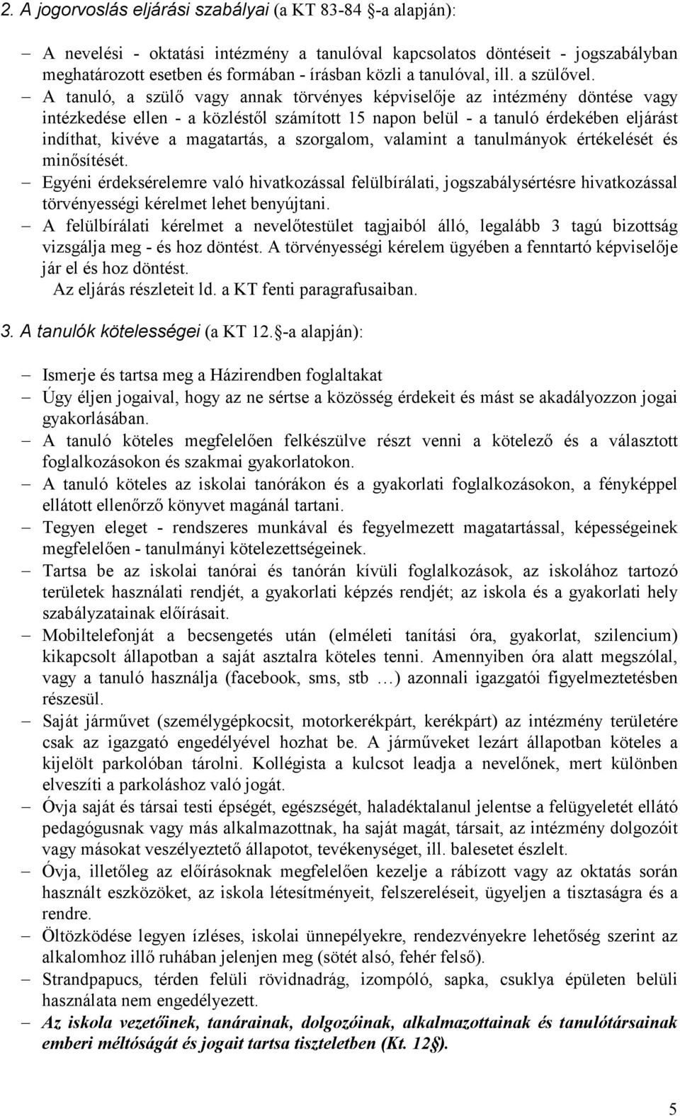 A tanuló, a szülő vagy annak törvényes képviselője az intézmény döntése vagy intézkedése ellen - a közléstől számított 15 napon belül - a tanuló érdekében eljárást indíthat, kivéve a magatartás, a