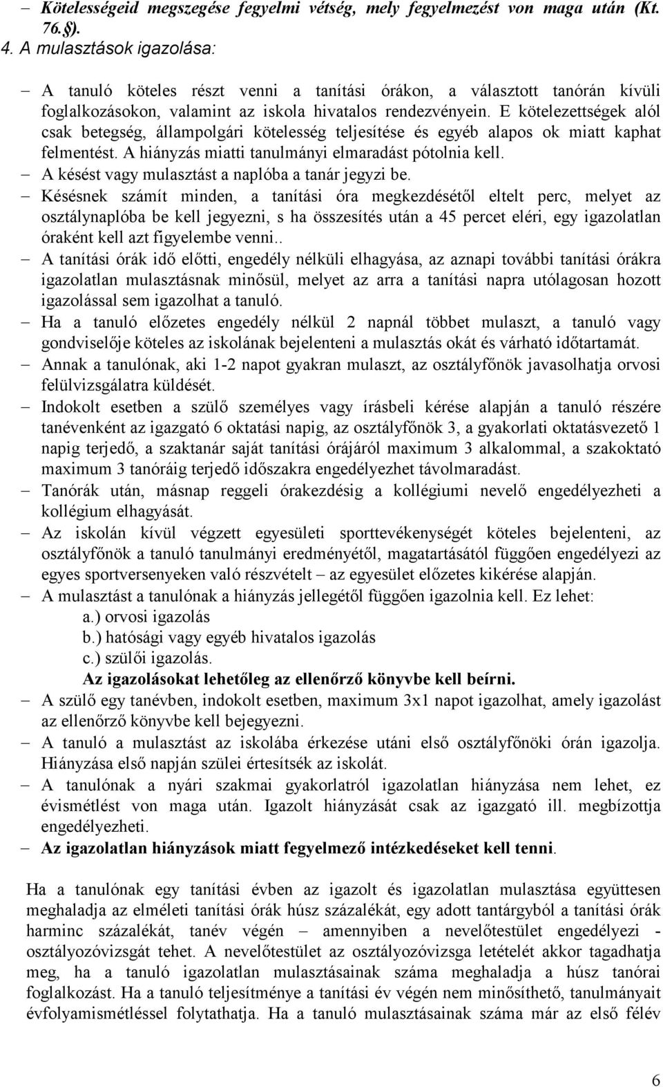 E kötelezettségek alól csak betegség, állampolgári kötelesség teljesítése és egyéb alapos ok miatt kaphat felmentést. A hiányzás miatti tanulmányi elmaradást pótolnia kell.