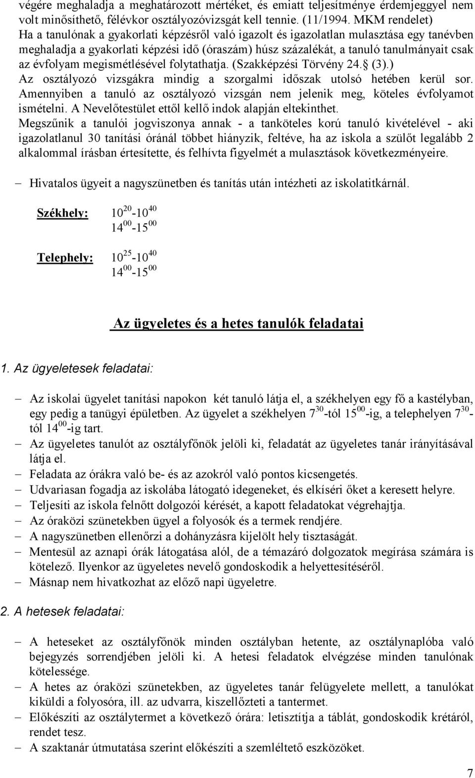 évfolyam megismétlésével folytathatja. (Szakképzési Törvény 24. (3).) Az osztályozó vizsgákra mindig a szorgalmi időszak utolsó hetében kerül sor.