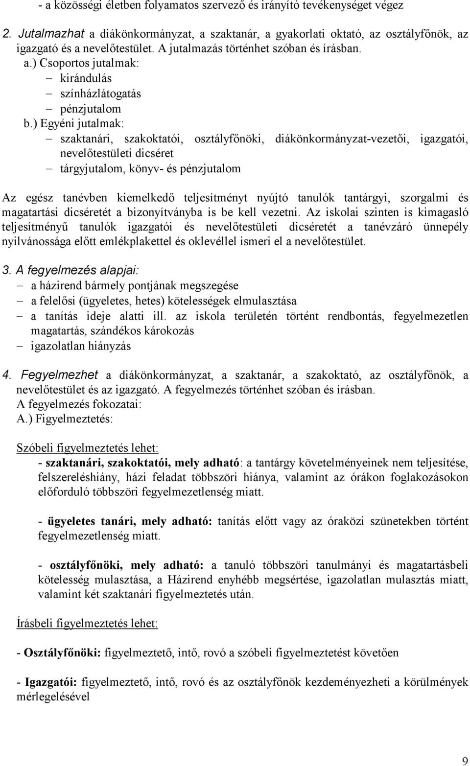 ) Egyéni jutalmak: szaktanári, szakoktatói, osztályfőnöki, diákönkormányzat-vezetői, igazgatói, nevelőtestületi dicséret tárgyjutalom, könyv- és pénzjutalom Az egész tanévben kiemelkedő teljesítményt