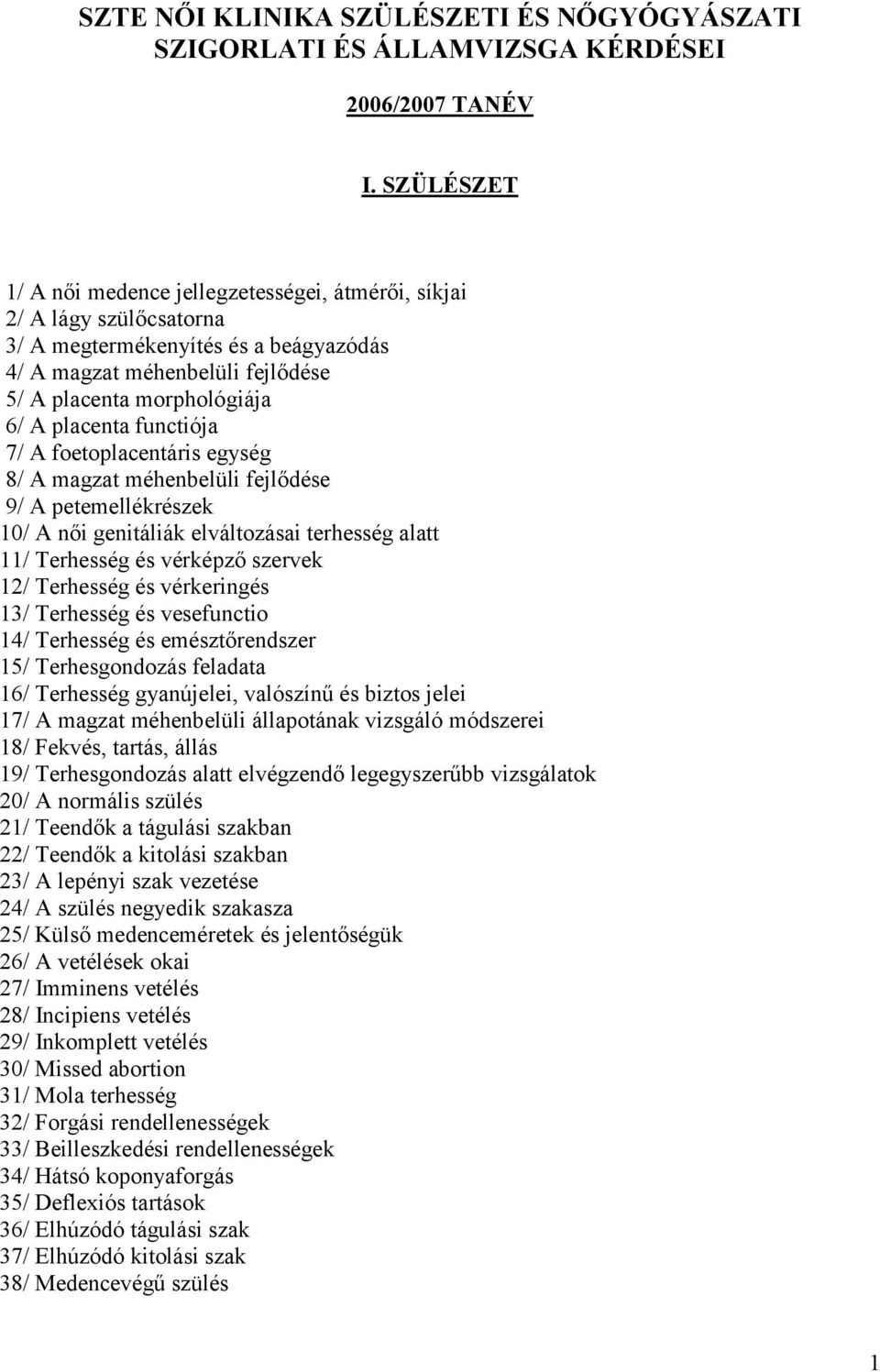 functiója 7/ A foetoplacentáris egység 8/ A magzat méhenbelüli fejlődése 9/ A petemellékrészek 10/ A női genitáliák elváltozásai terhesség alatt 11/ Terhesség és vérképző szervek 12/ Terhesség és