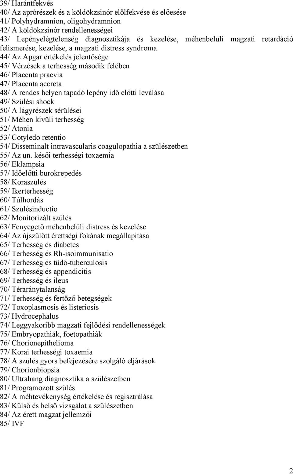 48/ A rendes helyen tapadó lepény idő előtti leválása 49/ Szülési shock 50/ A lágyrészek sérülései 51/ Méhen kívüli terhesség 52/ Atonia 53/ Cotyledo retentio 54/ Disseminalt intravascularis