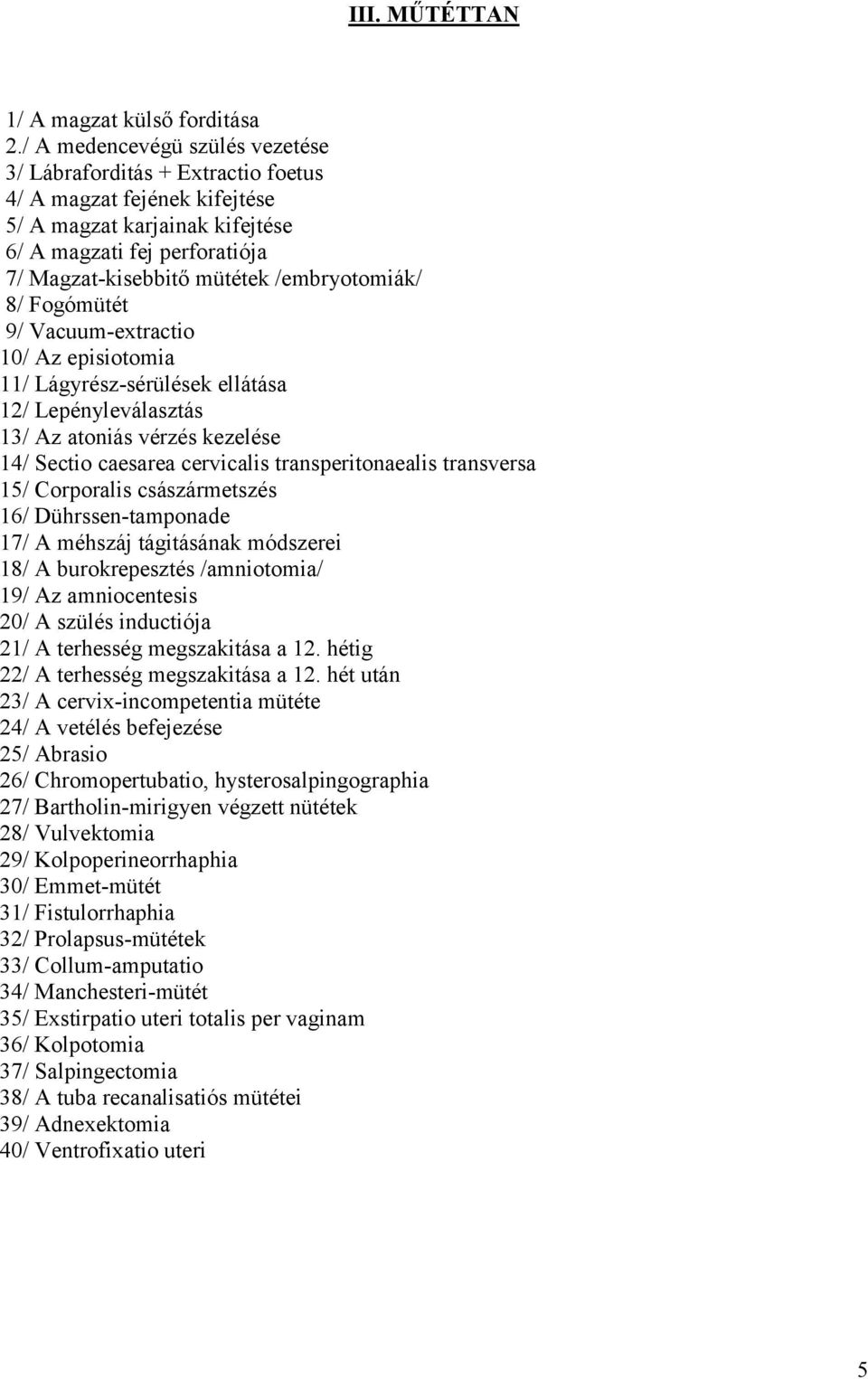 /embryotomiák/ 8/ Fogómütét 9/ Vacuum-extractio 10/ Az episiotomia 11/ Lágyrész-sérülések ellátása 12/ Lepényleválasztás 13/ Az atoniás vérzés kezelése 14/ Sectio caesarea cervicalis