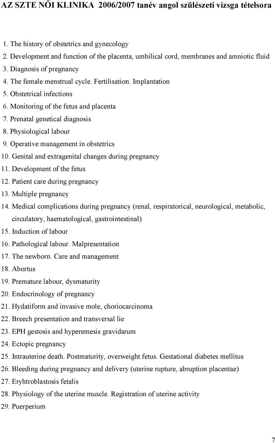 Monitoring of the fetus and placenta 7. Prenatal genetical diagnosis 8. Physiological labour 9. Operative management in obstetrics 10. Genital and extragenital changes during pregnancy 11.