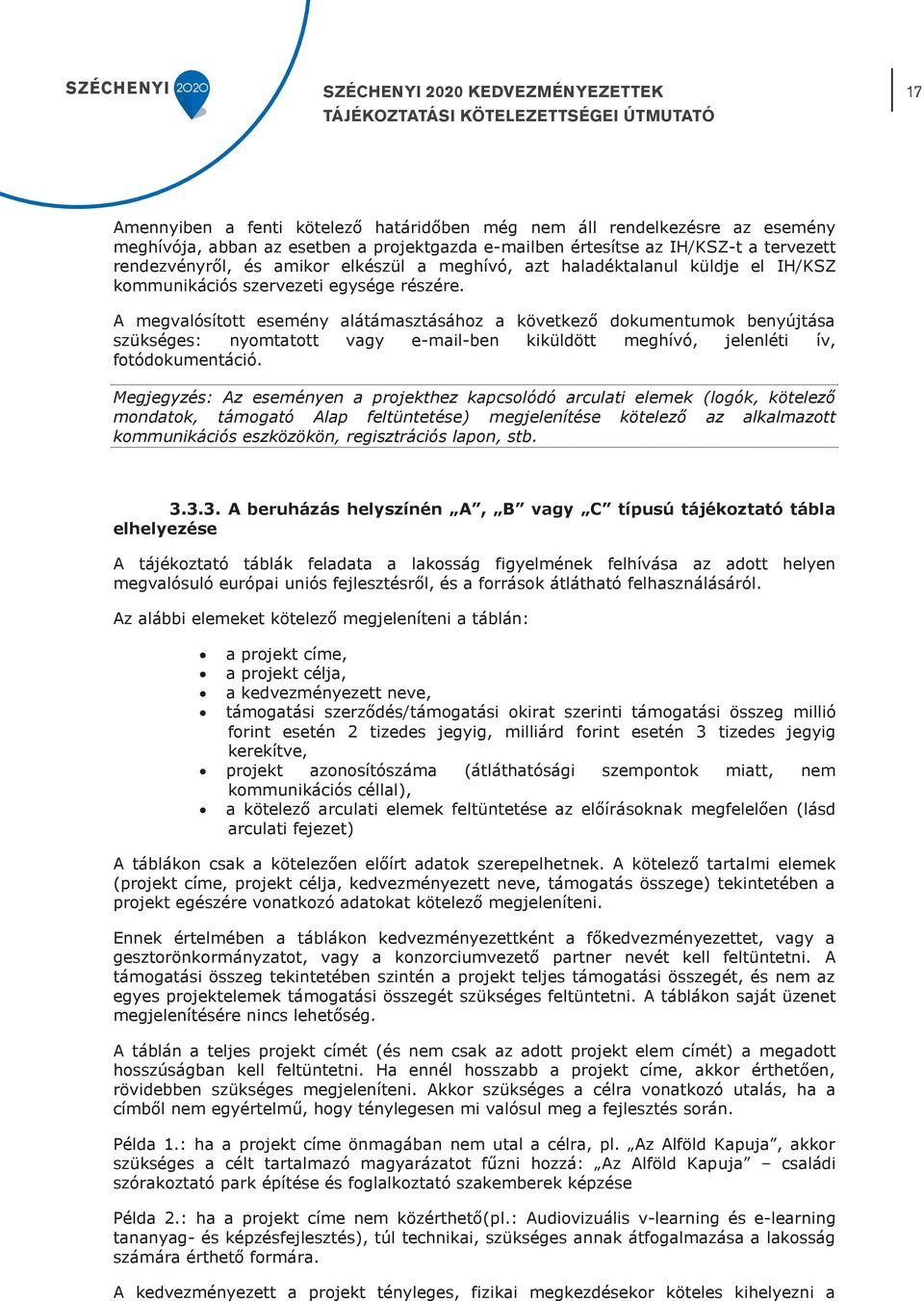 A megvalósított esemény alátámasztásához a következő dokumentumok benyújtása szükséges: nyomtatott vagy e-mail-ben kiküldött meghívó, jelenléti ív, fotódokumentáció.