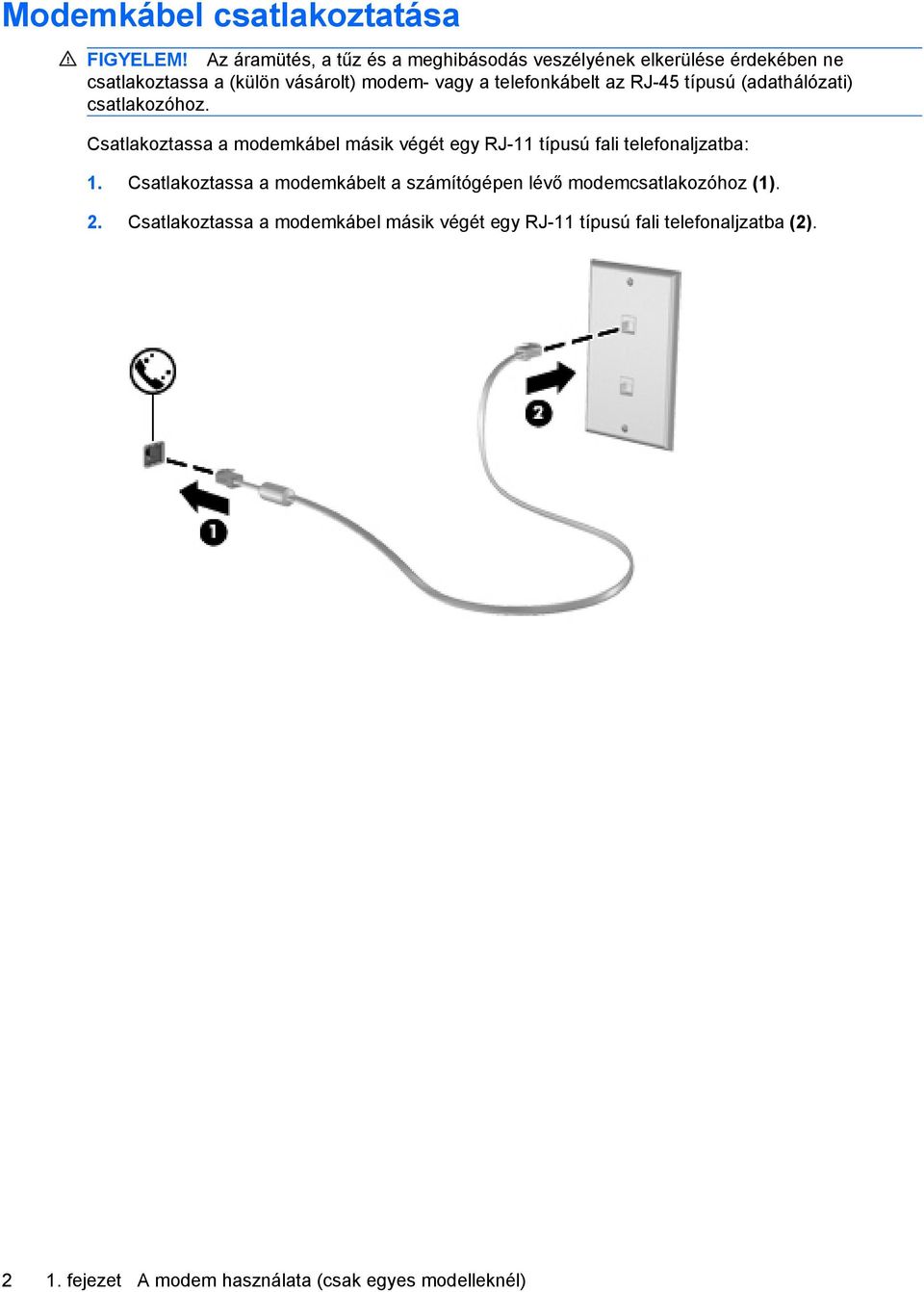 telefonkábelt az RJ-45 típusú (adathálózati) csatlakozóhoz.