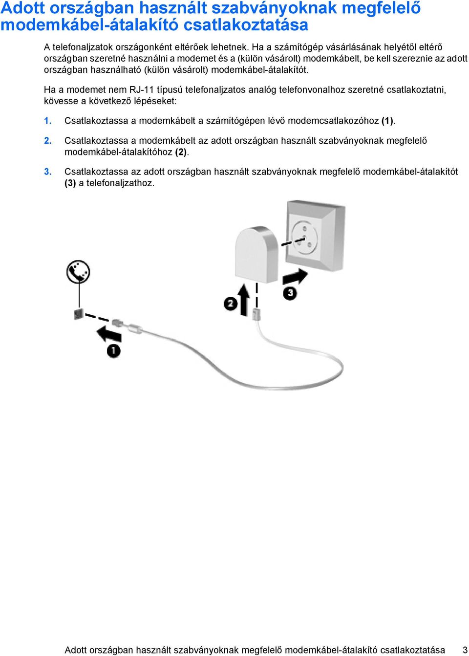 modemkábel-átalakítót. Ha a modemet nem RJ-11 típusú telefonaljzatos analóg telefonvonalhoz szeretné csatlakoztatni, kövesse a következő lépéseket: 1.