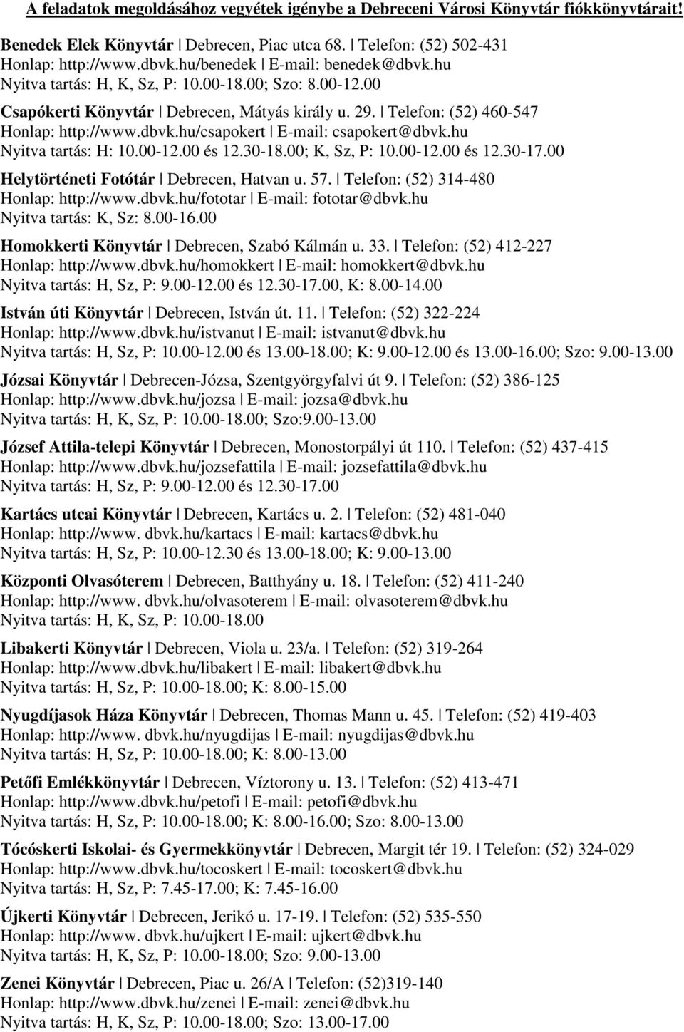 hu Nyitva tartás: H: 10.00-12.00 és 12.30-18.00; K, Sz, P: 10.00-12.00 és 12.30-17.00 Helytörténeti Fotótár Debrecen, Hatvan u. 57. Telefon: (52) 314-480 Honlap: http://www.dbvk.