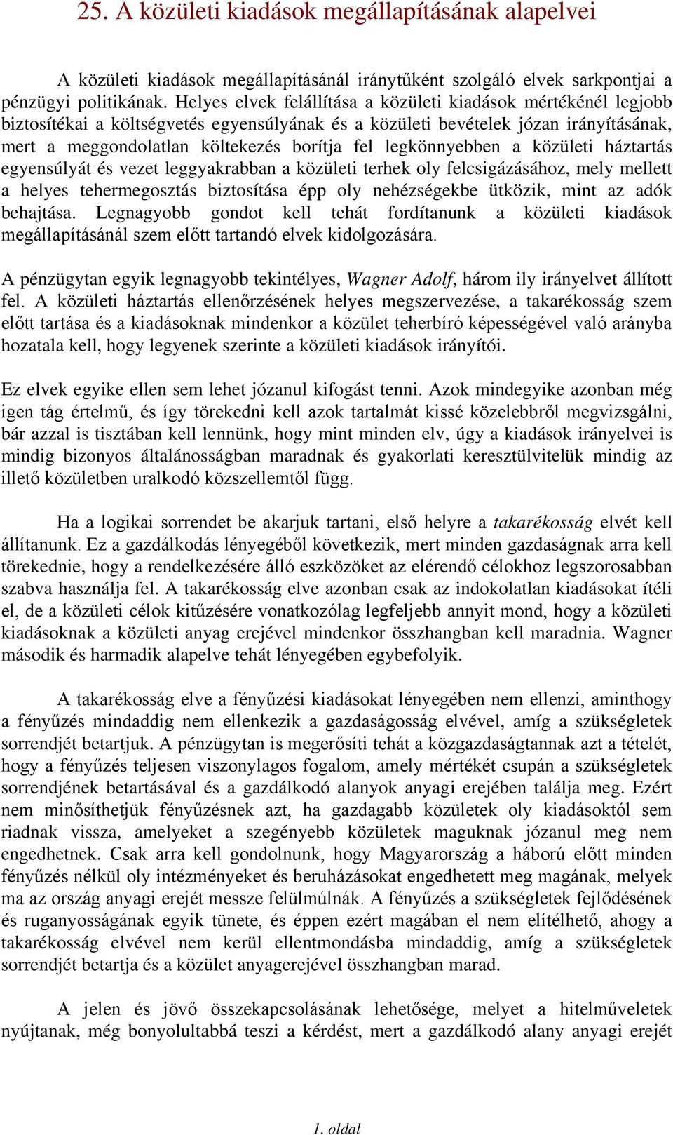 legkönnyebben a közületi háztartás egyensúlyát és vezet leggyakrabban a közületi terhek oly felcsigázásához, mely mellett a helyes tehermegosztás biztosítása épp oly nehézségekbe ütközik, mint az