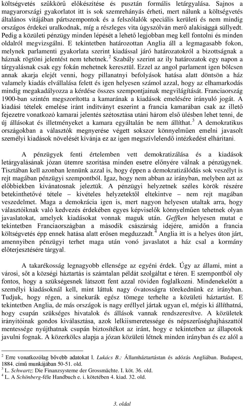 uralkodnak, míg a részleges vita úgyszólván merő alakisággá süllyedt. Pedig a közületi pénzügy minden lépését a lehető legjobban meg kell fontolni és minden oldalról megvizsgálni.