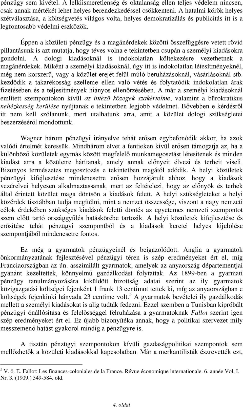 Éppen a közületi pénzügy és a magánérdekek közötti összefüggésre vetett rövid pillantásunk is azt mutatja, hogy téves volna e tekintetben csupán a személyi kiadásokra gondolni.