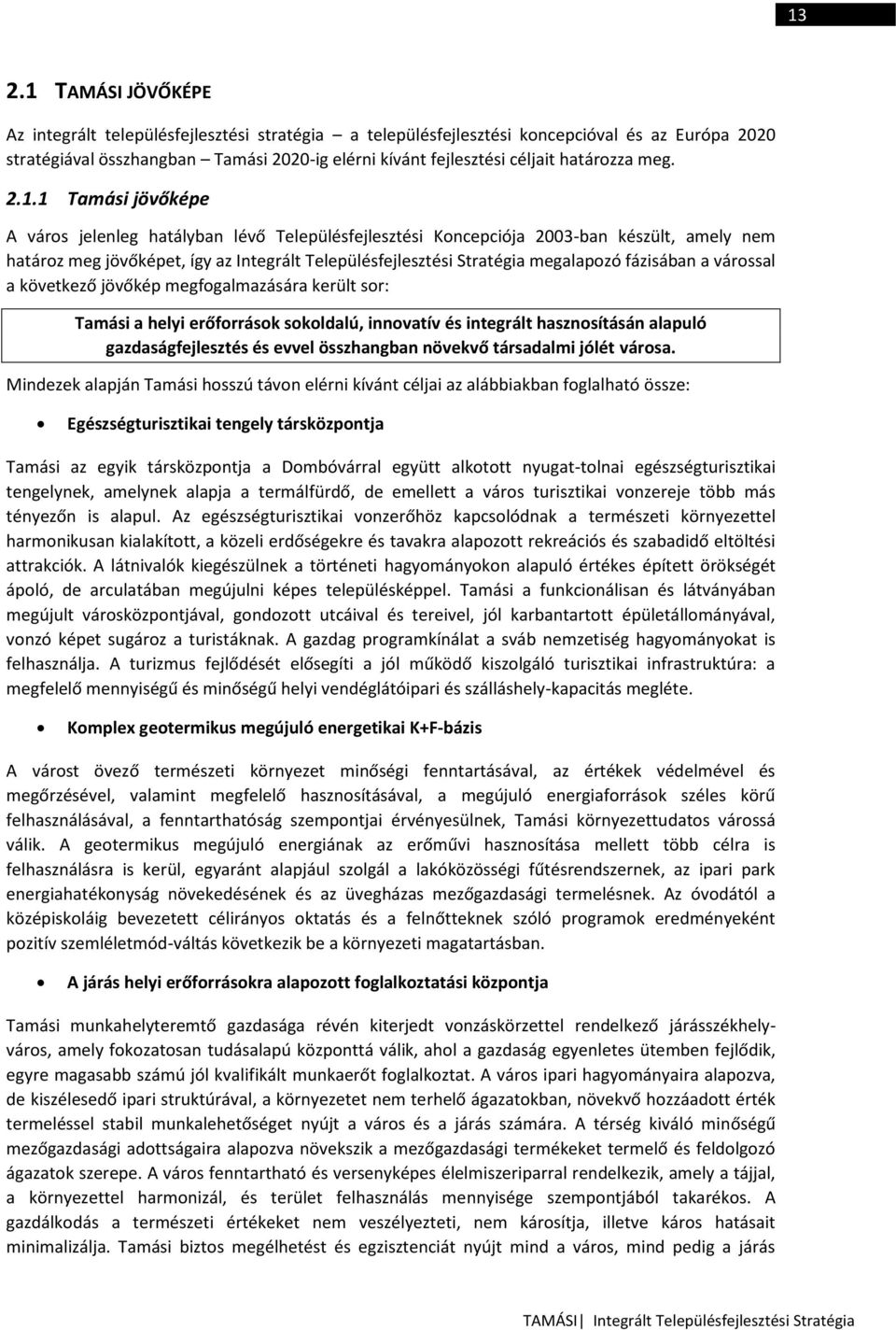 1 Tamási jövőképe A város jelenleg hatályban lévő Településfejlesztési Koncepciója 2003-ban készült, amely nem határoz meg jövőképet, így az Integrált Településfejlesztési Stratégia megalapozó