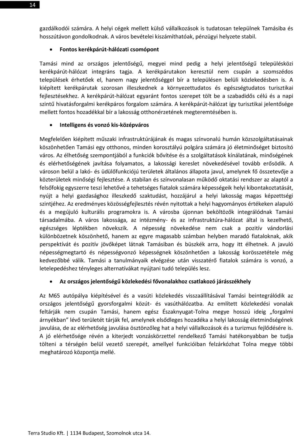 A kerékpárutakon keresztül nem csupán a szomszédos települések érhetőek el, hanem nagy jelentőséggel bír a településen belüli közlekedésben is.