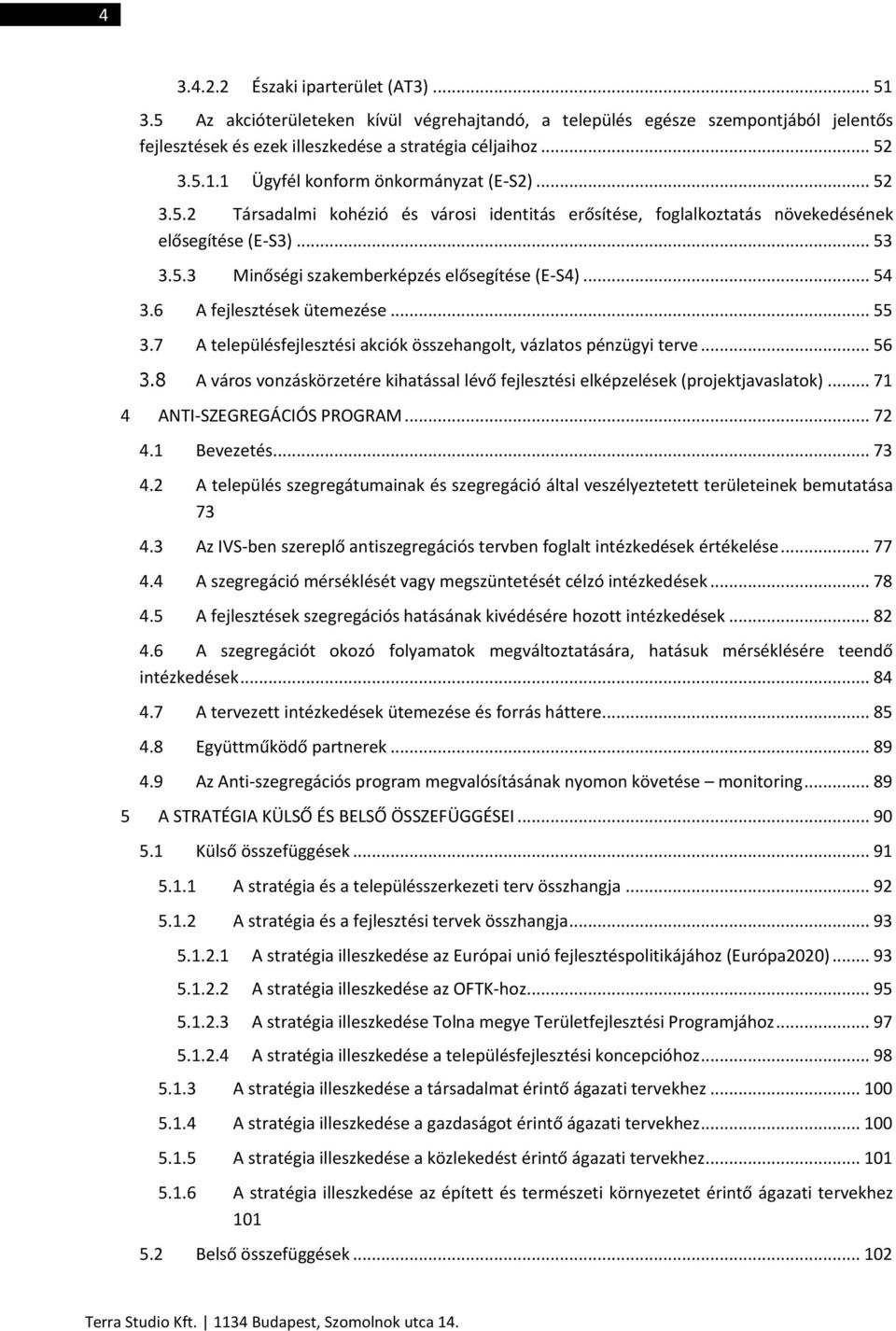 6 A fejlesztések ütemezése... 55 3.7 A településfejlesztési akciók összehangolt, vázlatos pénzügyi terve... 56 3.8 A város vonzáskörzetére kihatással lévő fejlesztési elképzelések (projektjavaslatok).