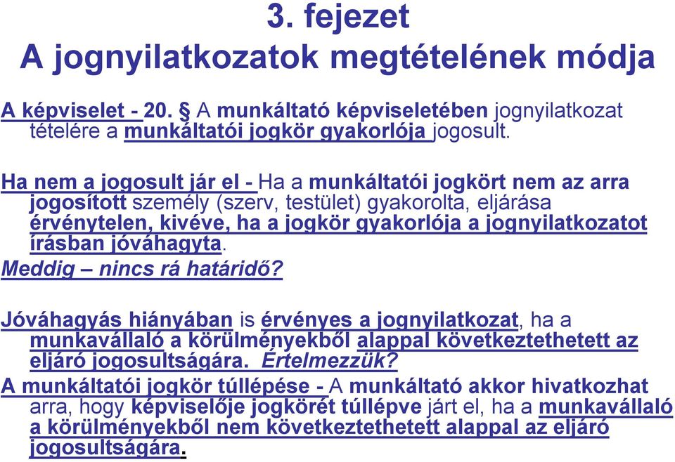 írásban jóváhagyta. Meddig nincs rá határidő? Jóváhagyás hiányában is érvényes a jognyilatkozat, ha a munkavállaló a körülményekből alappal következtethetett az eljáró jogosultságára.