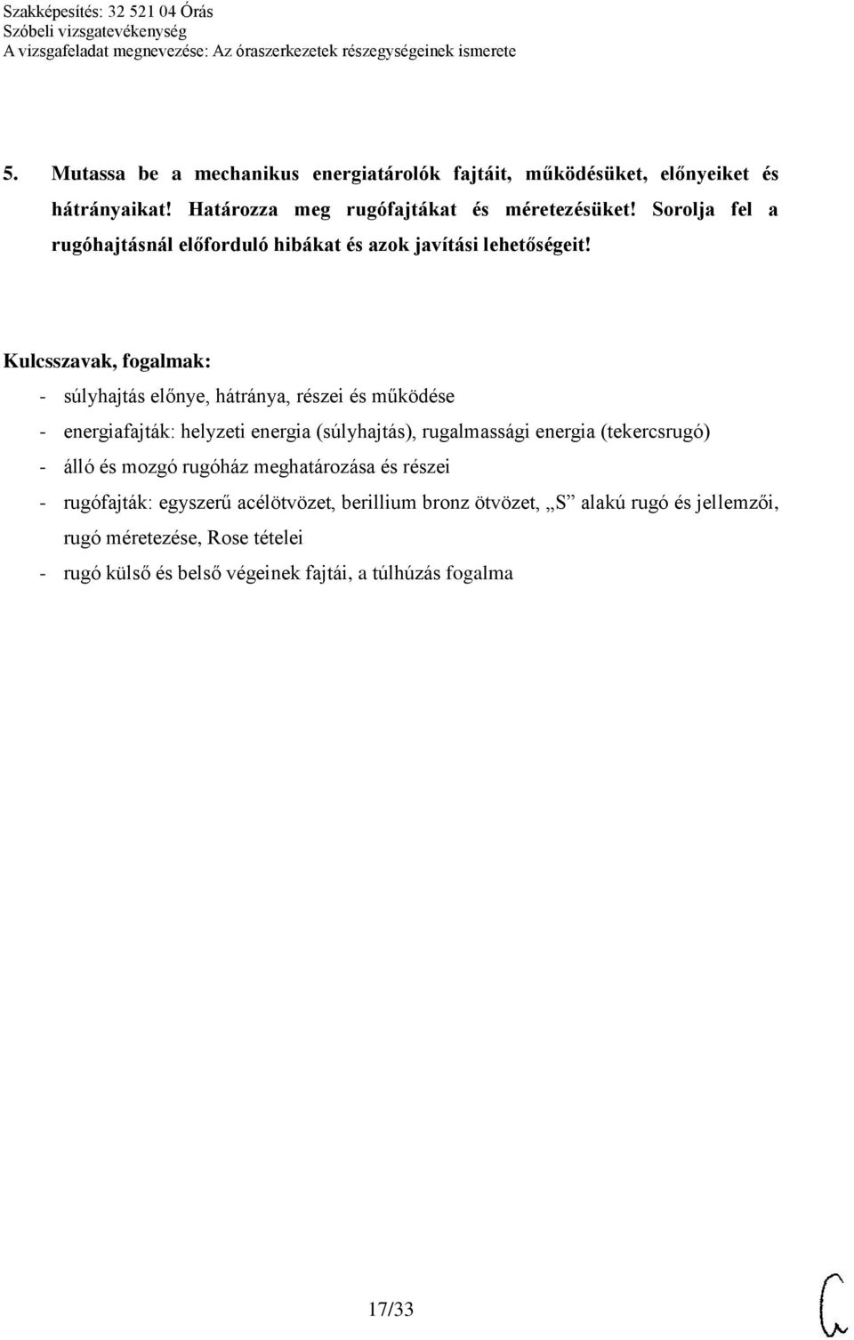 - súlyhajtás előnye, hátránya, részei és működése - energiafajták: helyzeti energia (súlyhajtás), rugalmassági energia (tekercsrugó) - álló és