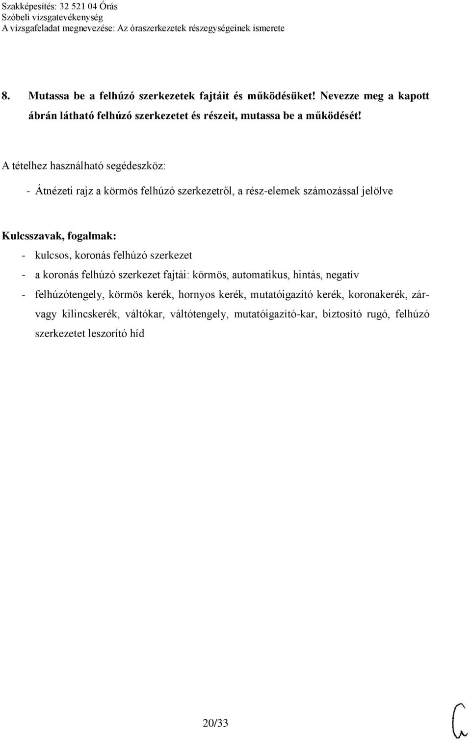 A tételhez használható segédeszköz: - Átnézeti rajz a körmös felhúzó szerkezetről, a rész-elemek számozással jelölve - kulcsos, koronás felhúzó