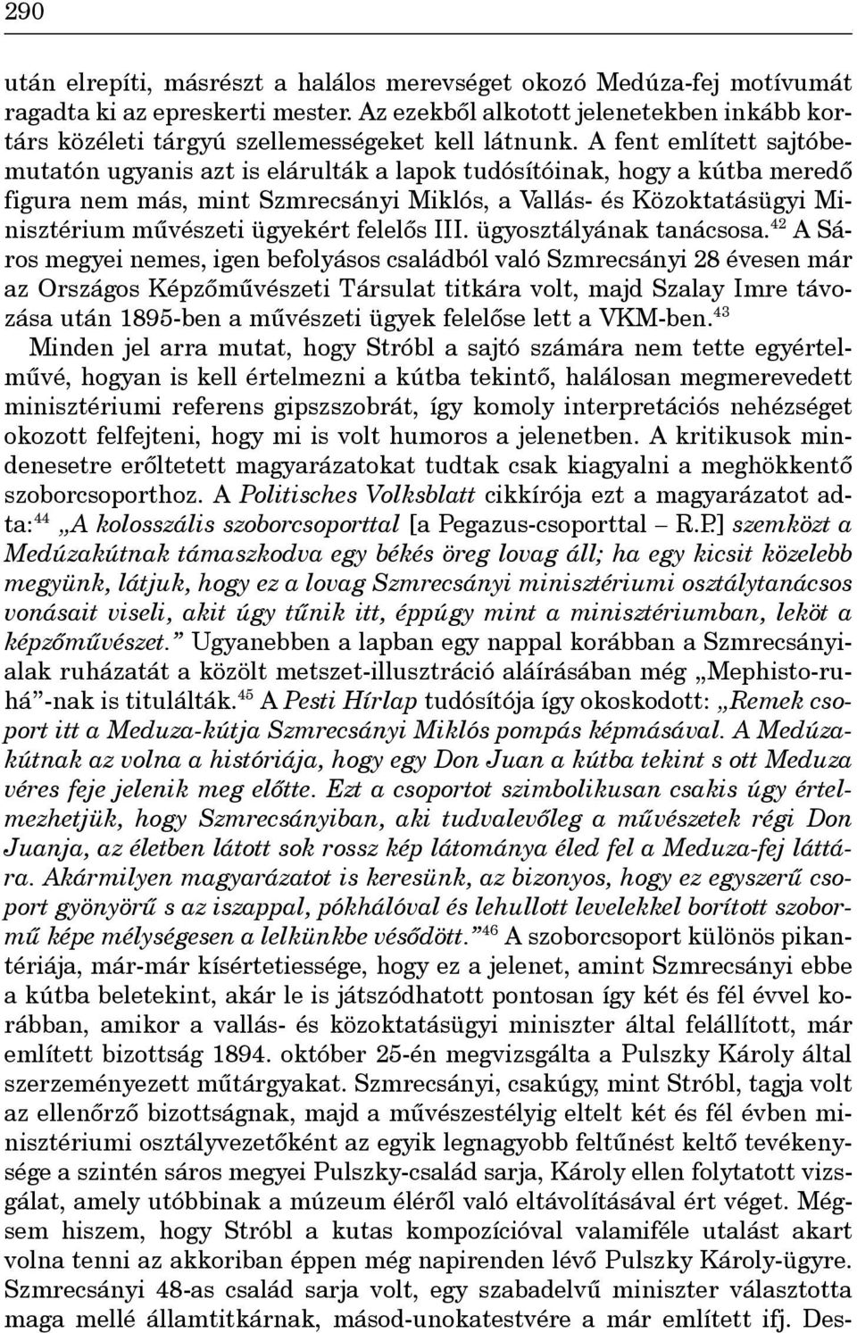 A fent említett sajtóbemutatón ugyanis azt is elárulták a lapok tudósítóinak, hogy a kútba meredô figura nem más, mint Szmrecsányi Miklós, a Vallás- és Közoktatásügyi Minisztérium mûvészeti ügyekért