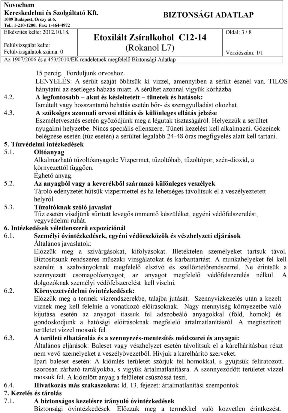 A szükséges azonnali orvosi ellátás és különleges ellátás jelzése Eszméletvesztés esetén győződjünk meg a légutak tisztaságáról. Helyezzük a sérültet nyugalmi helyzetbe. Nincs speciális ellenszere.