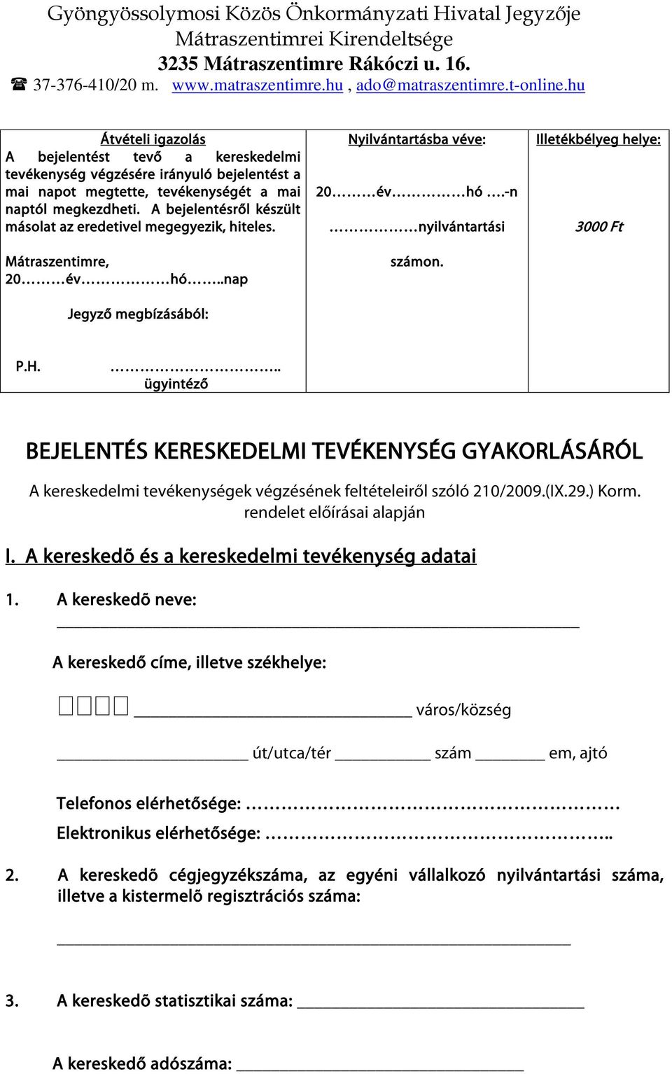 A bejelentésről készült másolat az eredetivel megegyezik, hiteles. Mátraszentimre, 20 év hó..nap Jegyző megbízásából: Nyilvántartásba véve: 20 év hó.-n nyilvántartási számon.