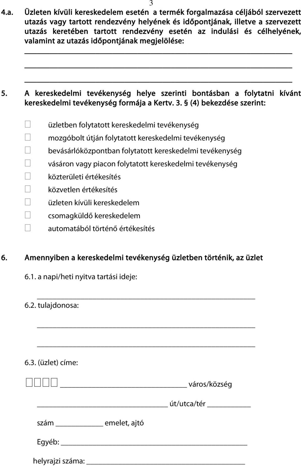 (4) bekezdése szerint: üzletben folytatott kereskedelmi tevékenység mozgóbolt útján folytatott kereskedelmi tevékenység bevásárlóközpontban folytatott kereskedelmi tevékenység vásáron vagy piacon