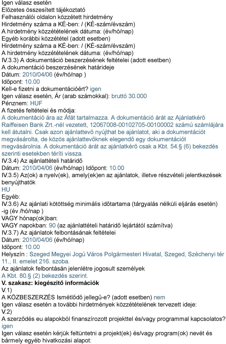 3) A dokumentáció beszerzésének feltételei (adott esetben) A dokumentáció beszerzésének határideje Dátum: 2010/04/06 (év/hó/nap ) Időpont: 10.00 Kell-e fizetni a dokumentációért?