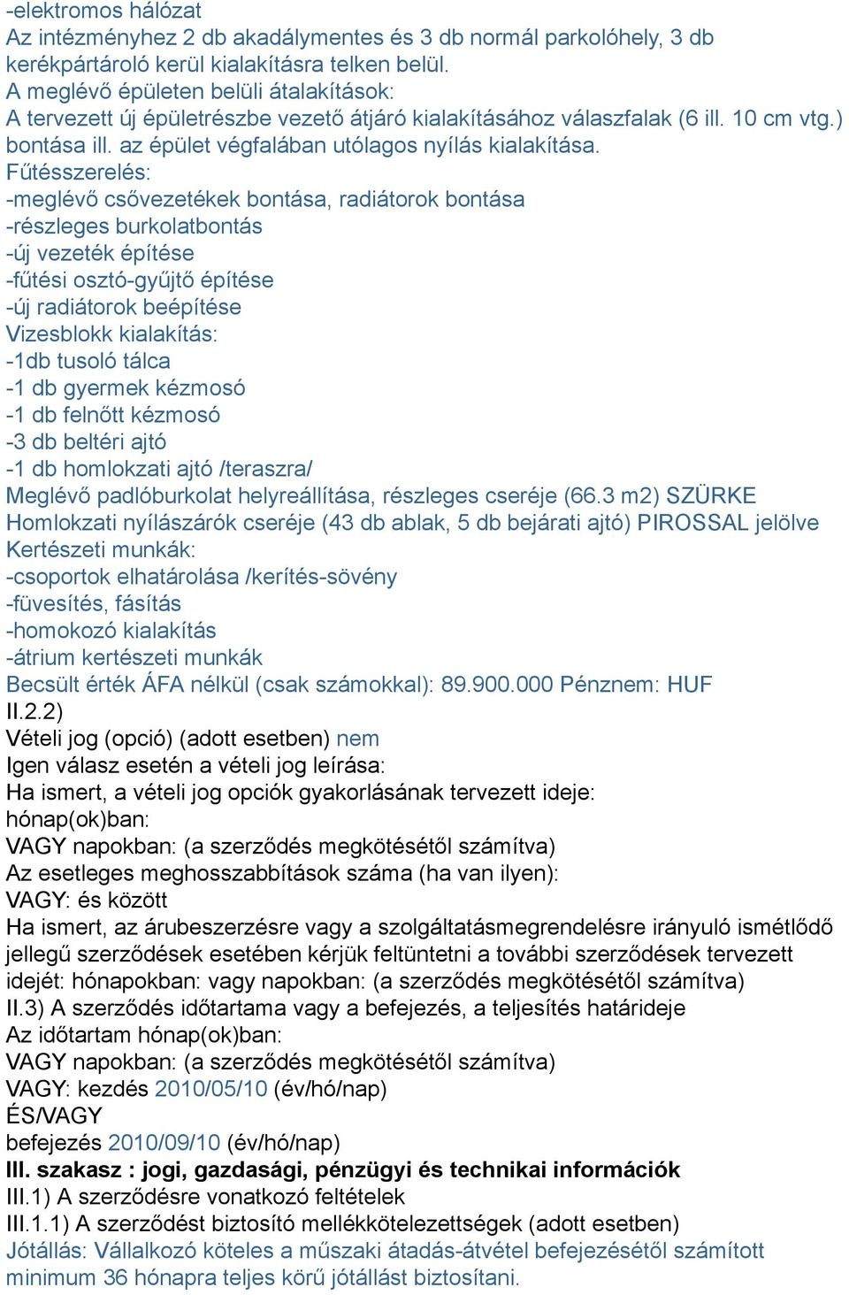 Fűtésszerelés: -meglévő csővezetékek bontása, radiátorok bontása -részleges burkolatbontás -új vezeték építése -fűtési osztó-gyűjtő építése -új radiátorok beépítése Vizesblokk kialakítás: -1db tusoló