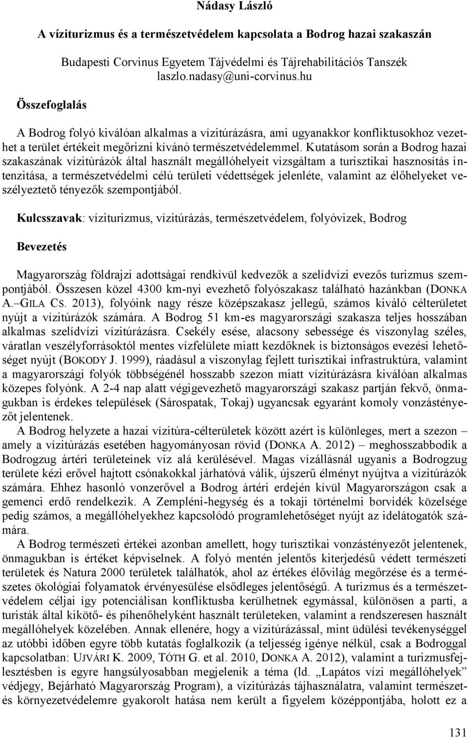 Kutatásom során a Bodrog hazai szakaszának vízitúrázók által használt megállóhelyeit vizsgáltam a turisztikai hasznosítás intenzitása, a természetvédelmi célú területi védettségek jelenléte, valamint