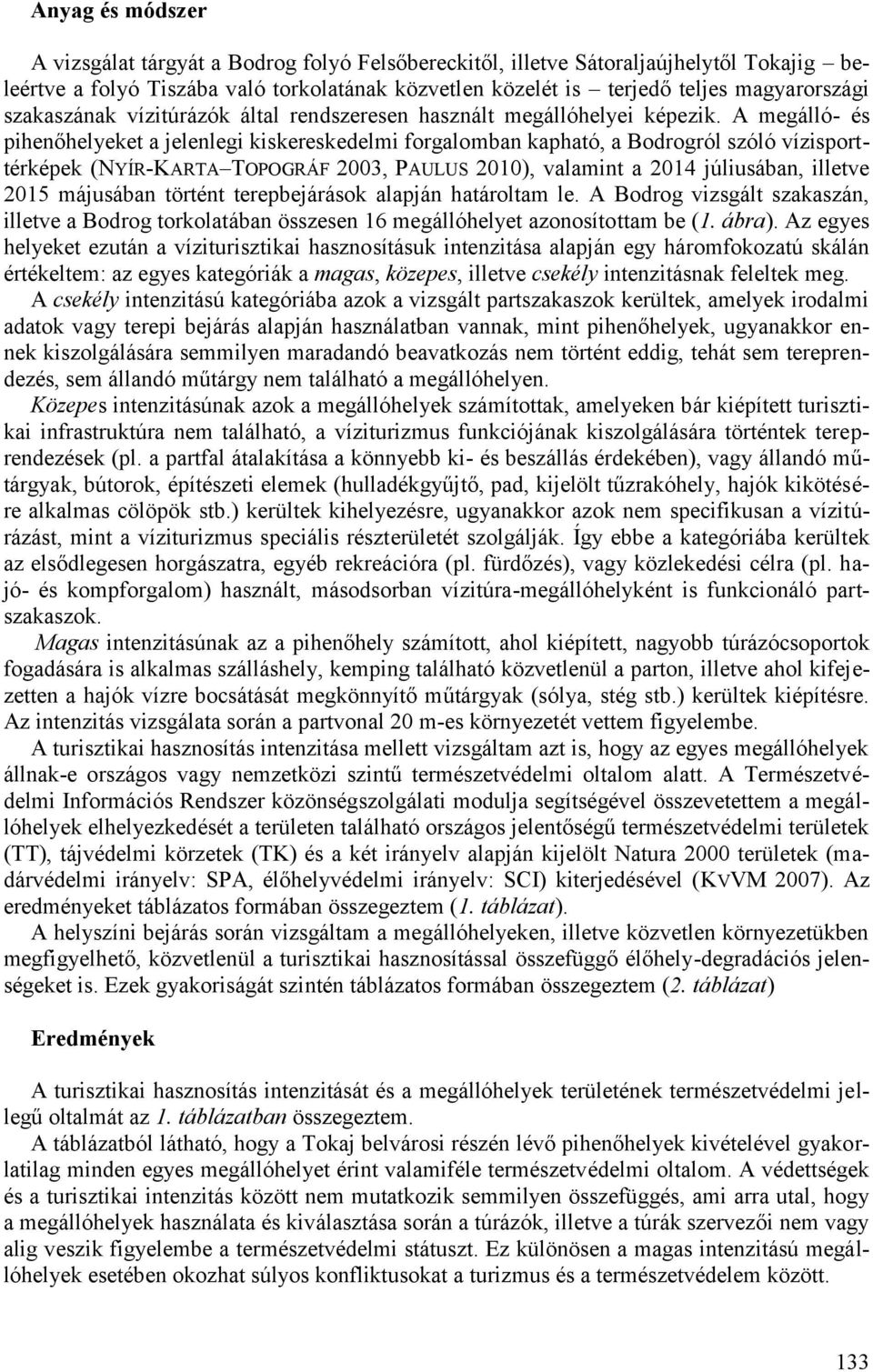 A megálló- és pihenőhelyeket a jelenlegi kiskereskedelmi forgalomban kapható, a Bodrogról szóló vízisporttérképek ( NYÍR-KARTA TOPOGRÁF 2003, PAULUS 2010), valamint a 2014 júliusában, illetve 2015