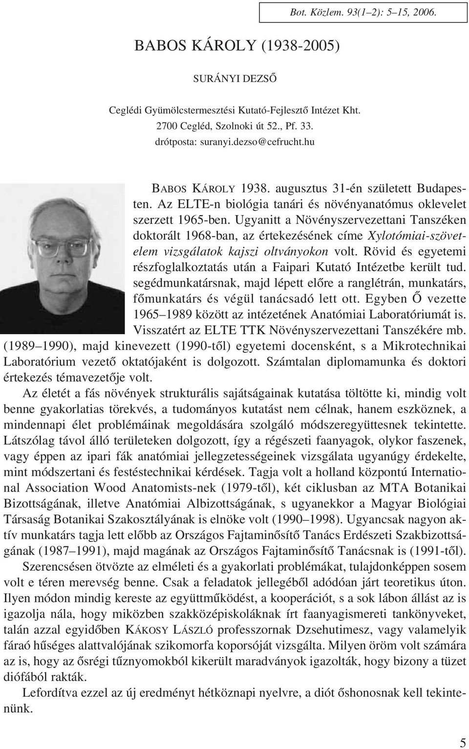 Ugyanitt a Növényszervezettani Tanszéken doktorált 1968-ban, az értekezésének címe Xylotómiai-szövetelem vizsgálatok kajszi oltványokon volt.