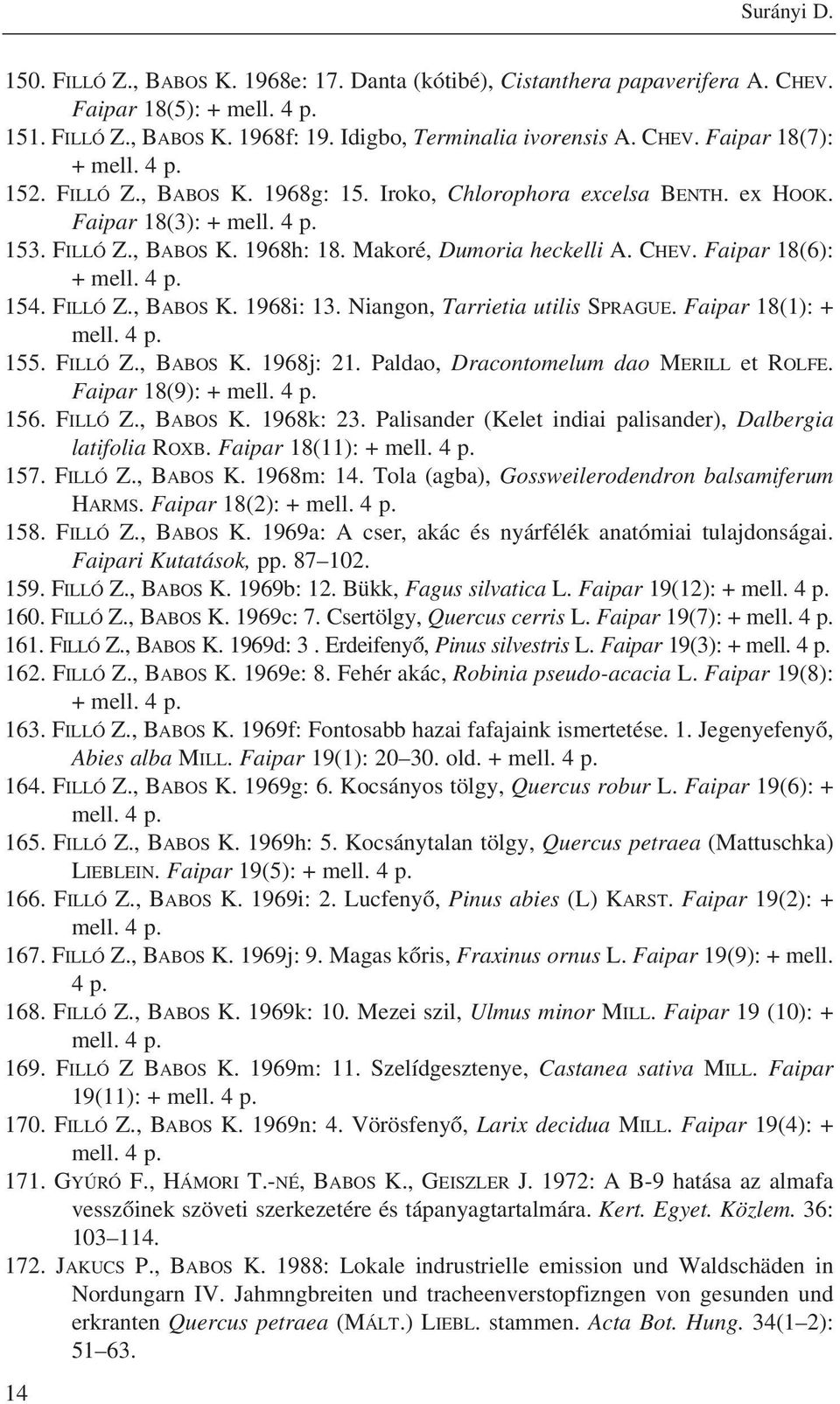 Niangon, Tarrietia utilis SPRAGUE. Faipar 18(1): + mell. 4 p. 155. FILLÓ Z., BABOS K. 1968j: 21. Paldao, Dracontomelum dao MERILL et ROLFE. Faipar 18(9): 156. FILLÓ Z., BABOS K. 1968k: 23.